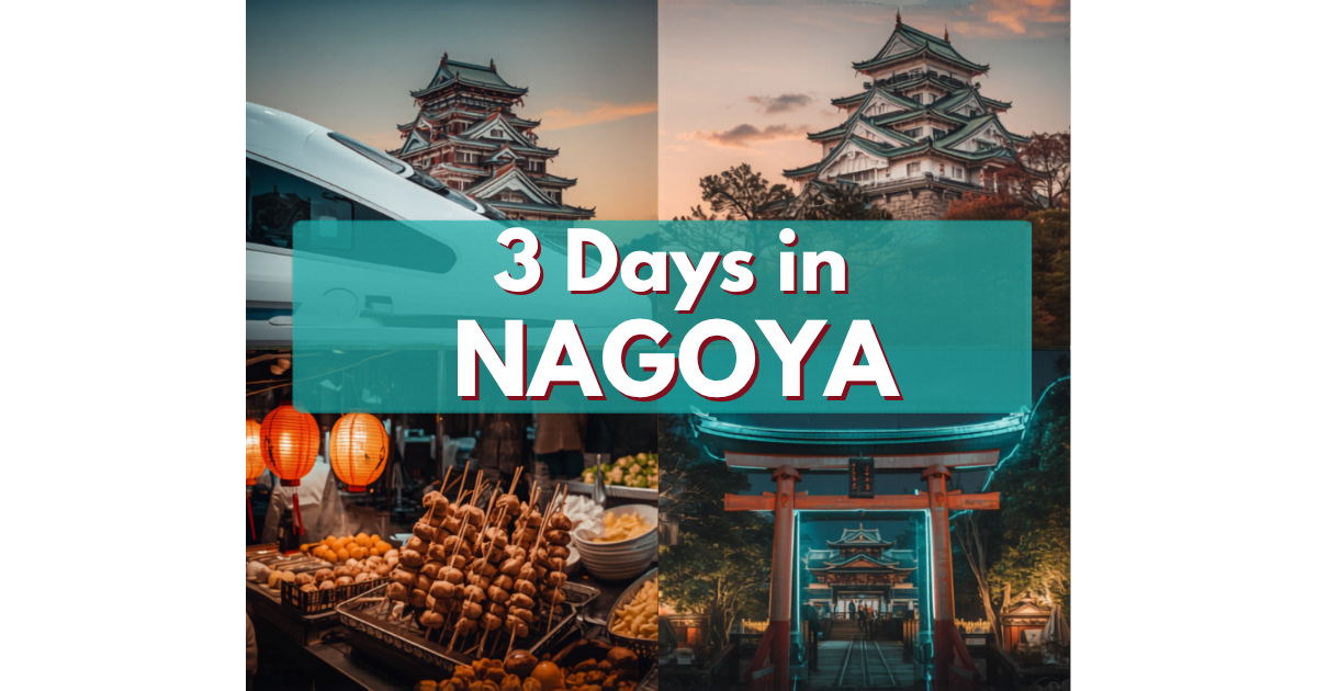 3-day Nagoya itinerary - local guide to central Japan
